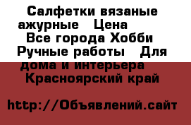 Салфетки вязаные ажурные › Цена ­ 350 - Все города Хобби. Ручные работы » Для дома и интерьера   . Красноярский край